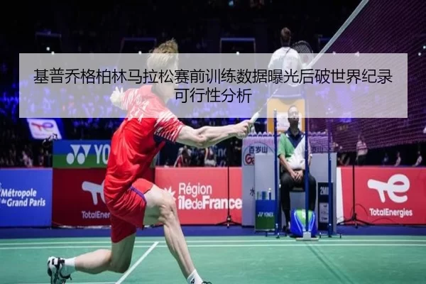 基普乔格柏林马拉松赛前训练数据曝光后破世界纪录可行性分析